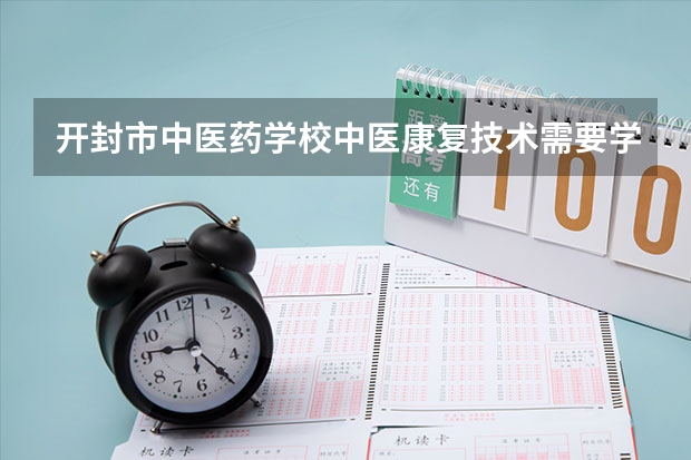 开封市中医药学校中医康复技术需要学哪些课程及专业能力要求